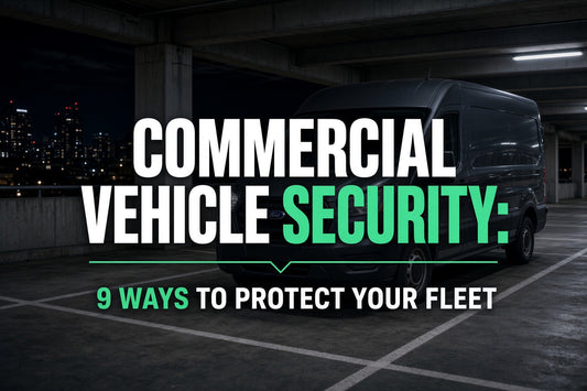 Commercial Vehicle Security: 9 Ways to Protect Your Fleet