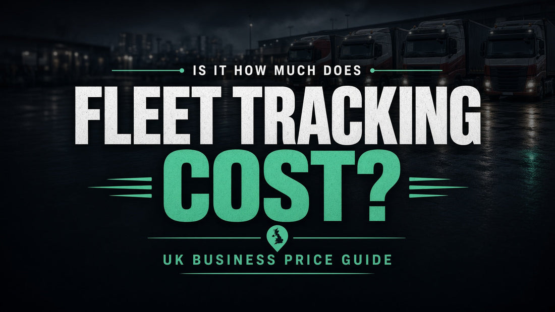 How Much Does Fleet Tracking Cost? UK Business Price Guide